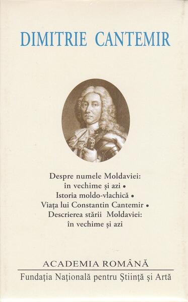 Dimitrie Cantemir. Opere. Despre numele Moldaviei: în vechime și azi - Academia Română, Dimitrie Cantemir - Fundația Națională pentru Știință și Artă