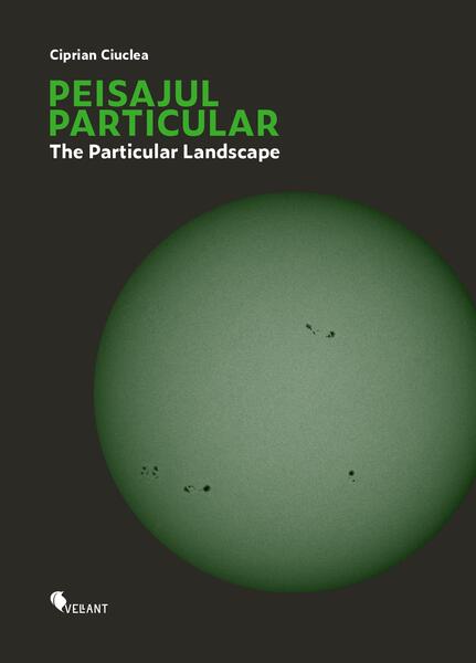 Peisajul particular / The Particular Landscape - Ciprian Ciuclea - Vellant