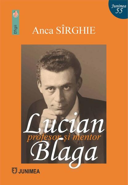 Lucian Blaga - profesor și mentor - Anca Sîrghie - Junimea
