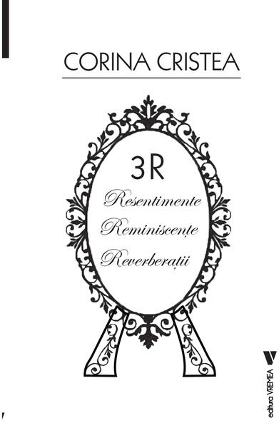 3R: Resentimente. Reminiscențe. Reverberații - Corina Cristea