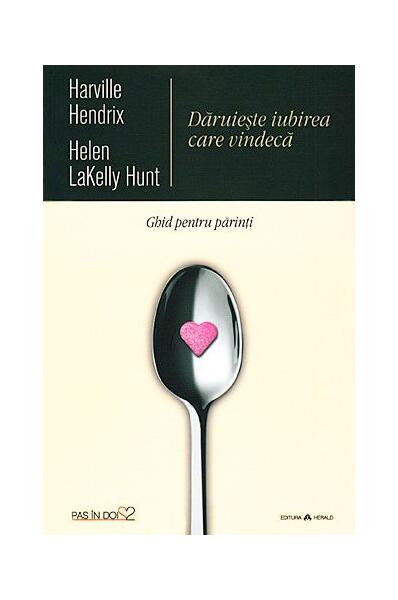 Dăruiește iubirea care vindecă - Harville Hendrix, Helen LaKelly Hunt - Herald