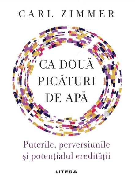 Ca două picături de apă: Puterile, perversiunile și potențialul eredității - Carl Zimmer