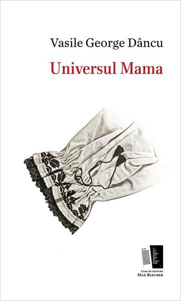 Universul Mama - Paperback brosat - Vasile George Dâncu - Casa de editură Max Blecher