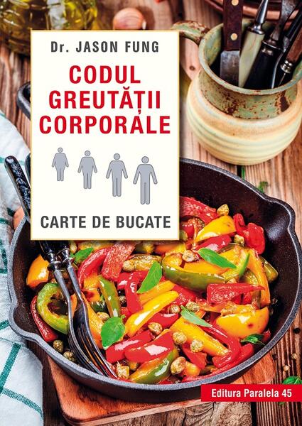 Codul greutății corporale. Carte de bucate - Fung Jason - Paralela 45