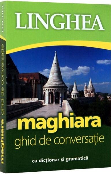 Maghiara. Ghid de conversaţie român-maghiar - Linghea