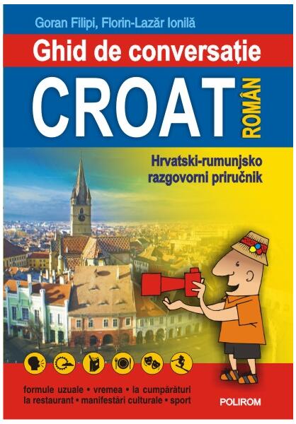 Ghid de conversaţie croat-român - Florin Lazăr Ionilă, Goran Filipi - Polirom