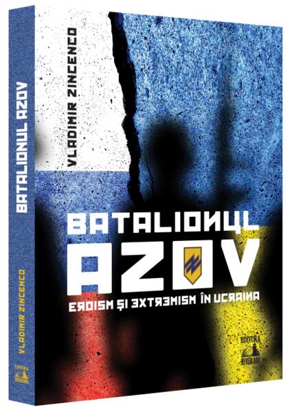 Batalionul Azov. Eroism și extremism în Ucraina - Vladimir Zincenco - Neverland