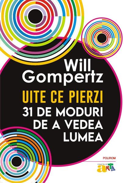 Uite ce pierzi - Will Gompertz - Polirom