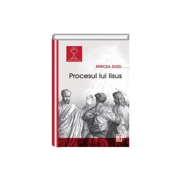 Procesul lui Iisus - Mircea Duţu - Neverland