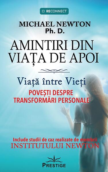 Amintiri din Viața de Apoi. Viața între Vieți - Michael Newton, Ph. D. - Prestige