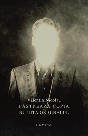 Păstrează copia și nu uita originalul - Valentin Nicolau - Valentin Nicolau