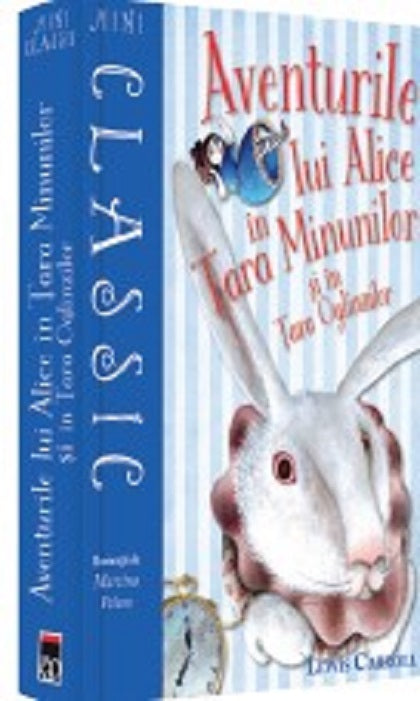 Aventurile lui Alice in Tara Minunilor si in Tara Oglinzilor - Lewis Carroll