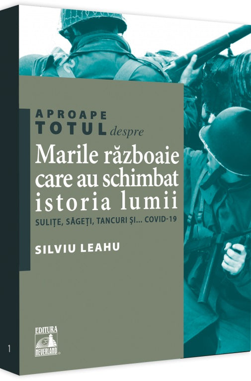 Aproape totul despre… Marile razboaie care au schimbat istoria lumii - Silviu Leahu