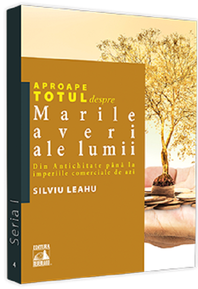 Aproape totul despre... Marile averi ale lumii - Silviu Leahu