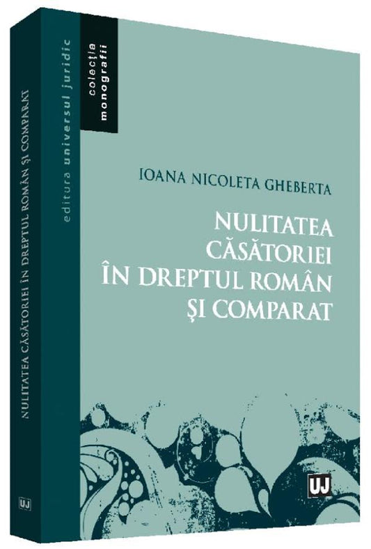 Nulitatea casatoriei in dreptul roman si comparat - Ioana Nicoleta Gheberta