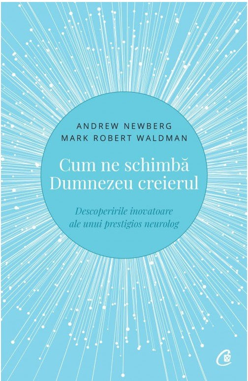 Cum ne schimba Dumnezeu creierul - Andrew Newberg, Mark Robert Waldman