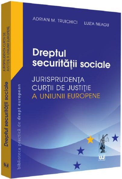 Dreptul securitatii sociale. Jurisprudenta Curtii de Justitie a Uniunii Europene - Adrian M. Truichici, Luiza Neagu