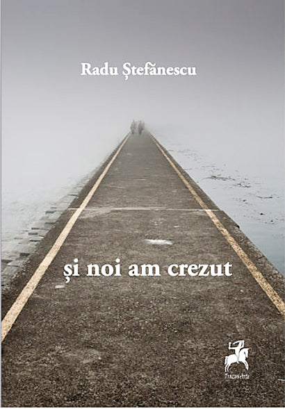 Si noi am crezut - Radu Stefanescu