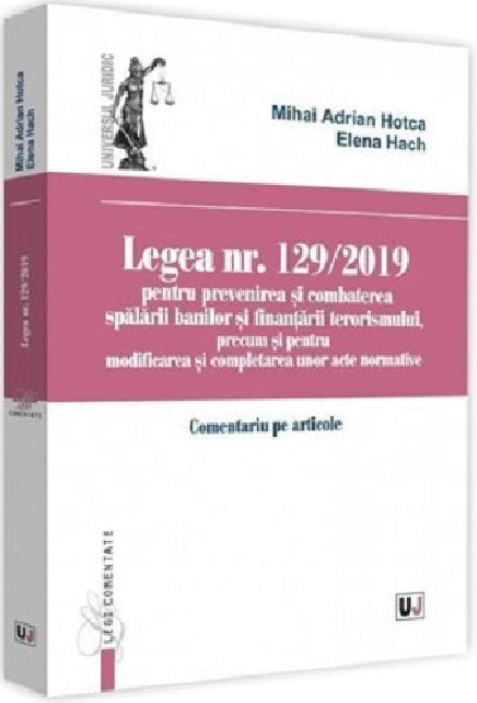 Legea nr. 129/2019 pentru prevenirea si combaterea spalarii banilor si finantarii terorismului, precum si pentru modificarea si completarea unor acte - Adrian Mihai Hotca, Elena Hach