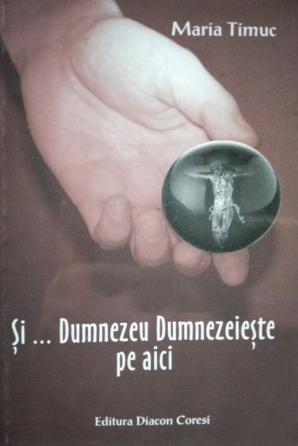 Si... Dumnezeu Dumnezeieste pe aici - Maria Timuc