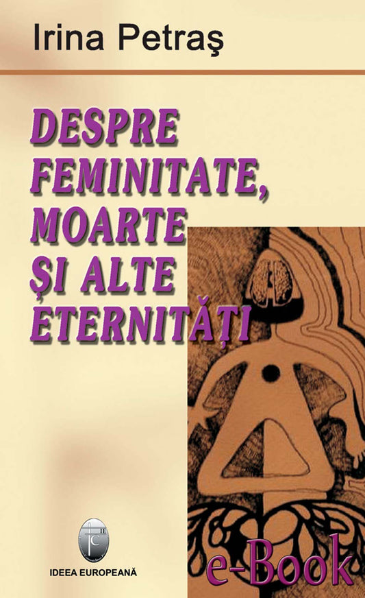 Despre feminitate, moarte si alte eternitati - Irina Petras