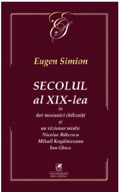 Secolul al XIX-lea in doi mesianici chibzuiti si un vizionar mistic - Eugen Simion