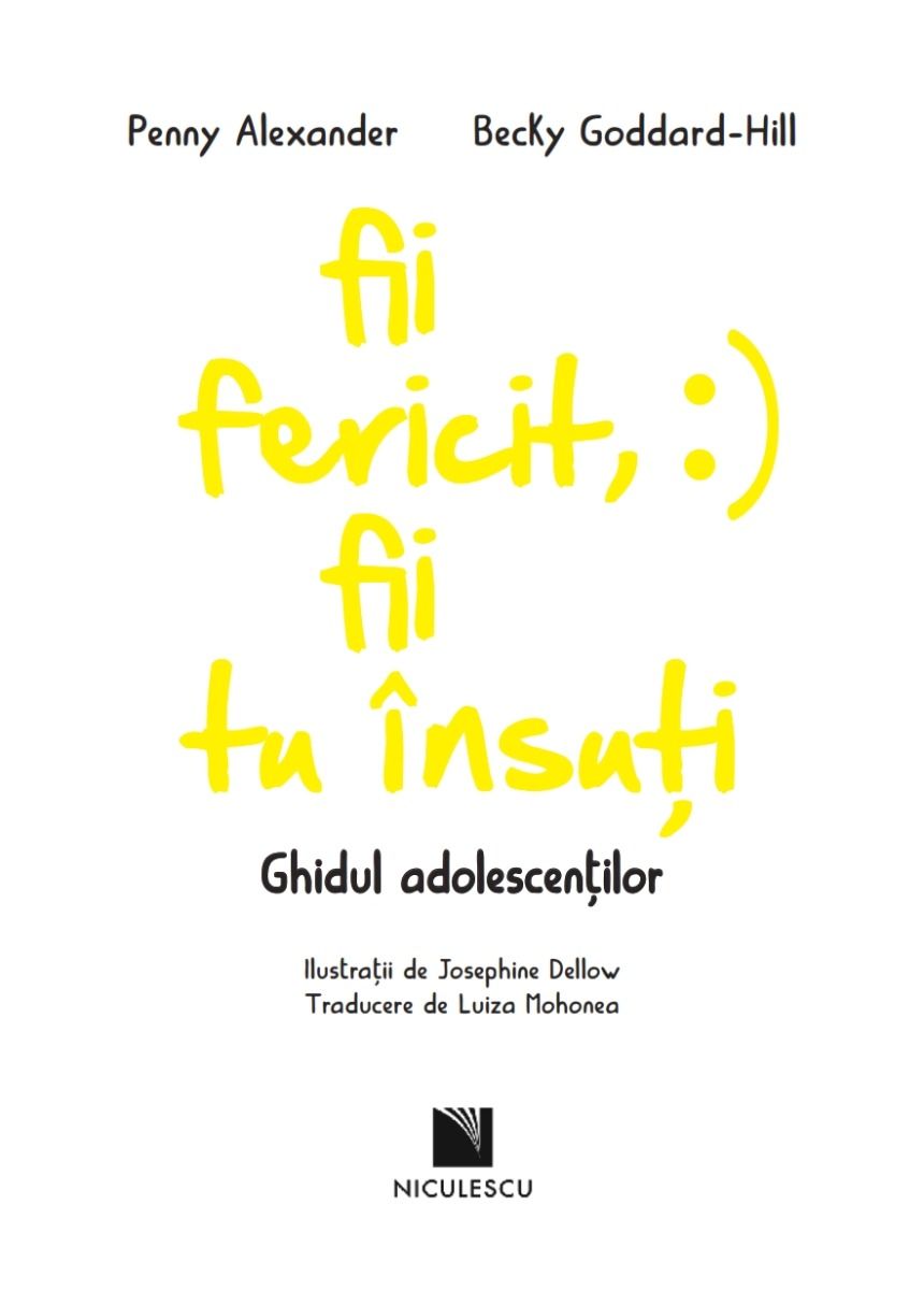 Fii fericit, fii tu insuti. Ghidul adolescentilor - Penny Alexander, Becky Goddard-Hill