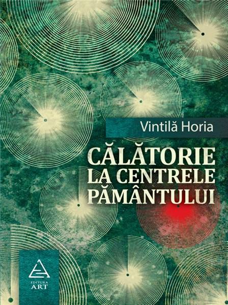 Calatorie spre centrele pamantului - Vintila Horia