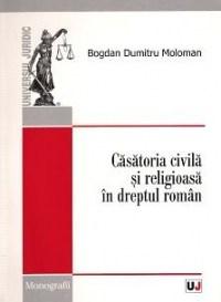 Casatoria Civila Si Religioasa In Dreptul Roman - Moloman Bogdan Dumitru