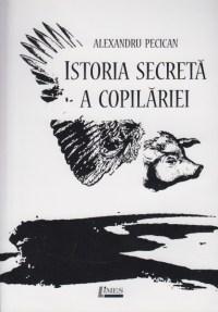 Istoria secreta a copilariei - Alexandru Pecican