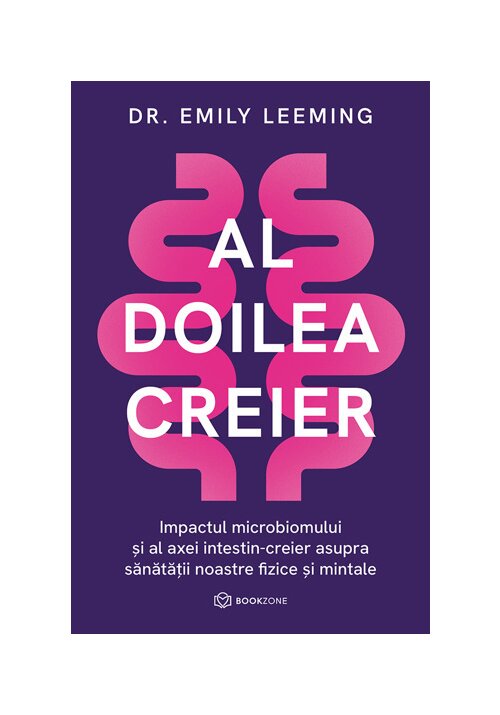 Al doilea creier. Impactul microbiomului si al axei intestin-creier asupra sanatatii noastre fizice si mintale