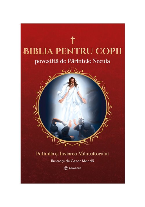 Biblia pentru copii povestita de Parintele Necula Vol. III. Patimile si Invierea Mantuitorului