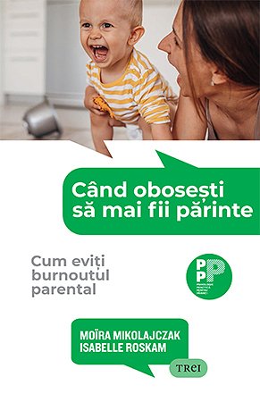 Cand obosesti sa mai fii parinte..  Cum eviti burnoutul parental - Moïra  Mikolajczak