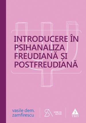 Introducere in psihanaliza freudiana si postfreudiana. Editia a patra, revizuita si completata - Vasile Dem. Zamfirescu