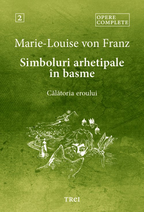 Simboluri arhetipale in basme. Calatoria eroului - Opere Complete 2 - Marie-Louise  von Franz