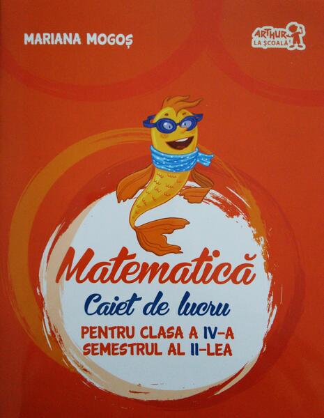 Matematică Caiet de lucru pentru Clasa a IV-a Semestrul al II-lea - Mariana Mogoş - Art Klett