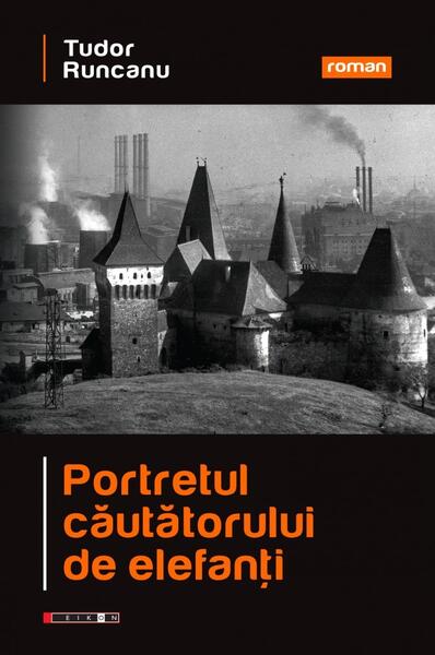 Portretul căutătorului de elefanţi - Tudor Runcanu - Eikon