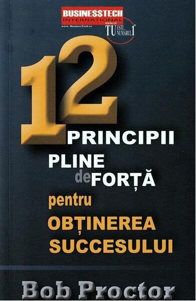 12 principii pline de forță pentru obținerea succesului - Bob Proctor - Businesstech