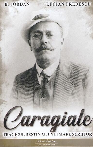 Caragiale. Tragicul destin al unui mare scriitor - B. Jordan, Lucian Predescu - Paul Editions