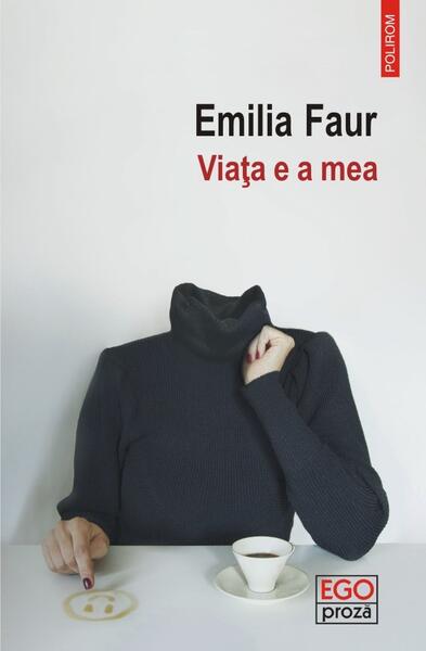 Viața e a mea - Emilia Faur - Polirom