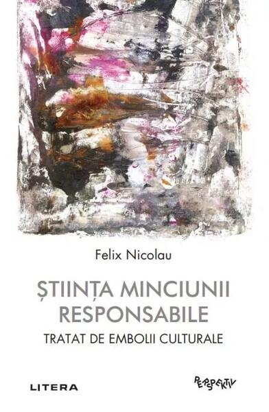 Știința minciunii responsabile - Felix Nicolau - Litera