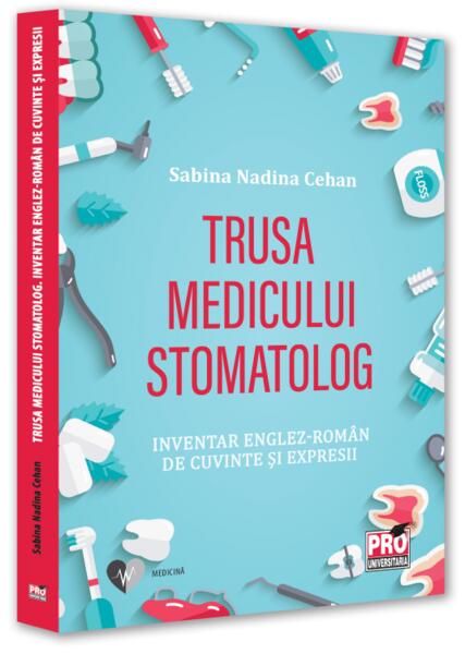 Trusa medicului stomatolog. Inventar englez-român de cuvinte și expresii - Sabina Nadina Cehan - Pro Universitaria