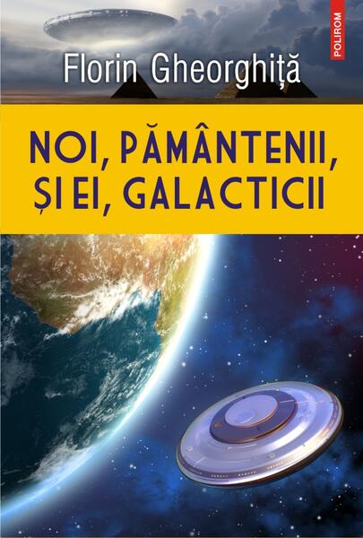 Noi, pământenii, și ei, galacticii - Florin Gheorghiţă - Polirom