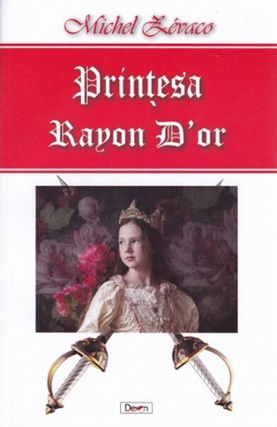 Prințesa Rayon D'or. Aventurile lui Ragastens vol 4 - Michel Zévaco - Dexon