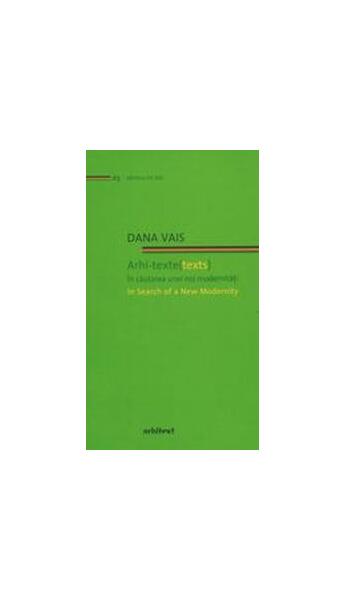 Arhi-texte (texts). În căutarea unei noi modernități / In search of a new modernity (Ediție bilingvă) - Paperback brosat - Dana Vais - Fundația Arhitext Design