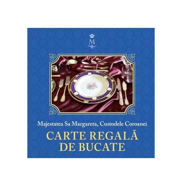 Carte regală de bucate (Vol. 1) - Hardcover - Princepesa Margareta  a României - Curtea Veche