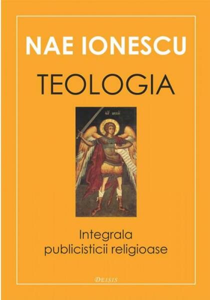 Teologia. Integrala publicisticii religioase - Nae Ionescu - Deisis