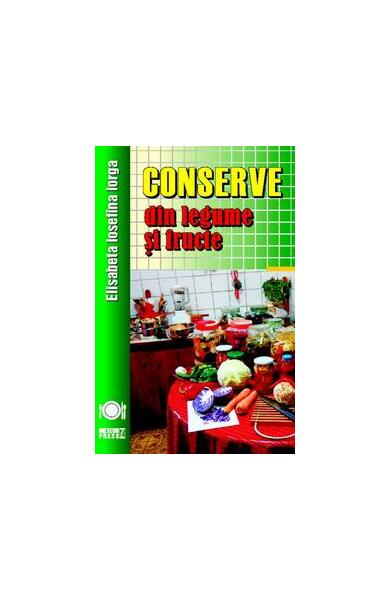 Conserve din legume și fructe - Elisabeta Iosefina Iorga - Meteor Press