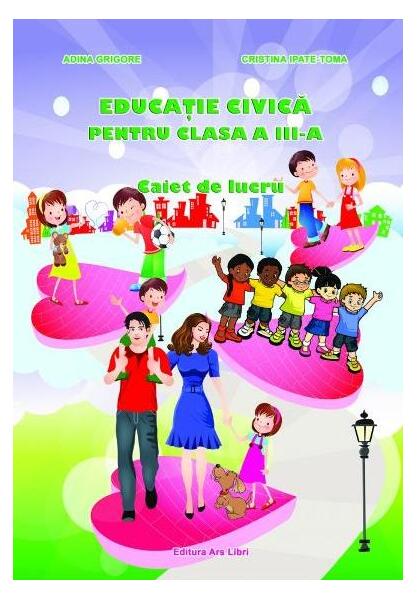 Educație Civică. Clasa a III-a. Caiet de lucru - Adina Grigore - Ars Libri