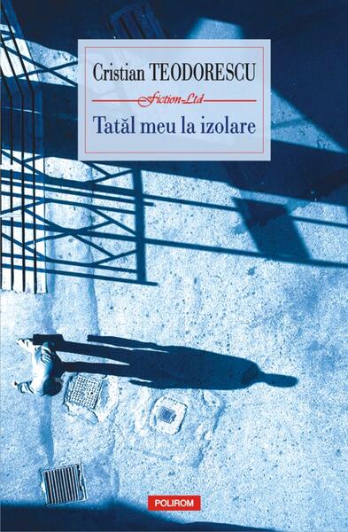 Tatăl meu la izolare - Cristian Teodorescu - Polirom